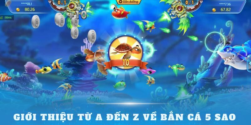 Giới thiệu từ a đến z về bắn cá 5 sao