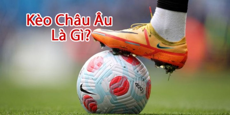Giải thích định nghĩa về kèo cược châu Âu